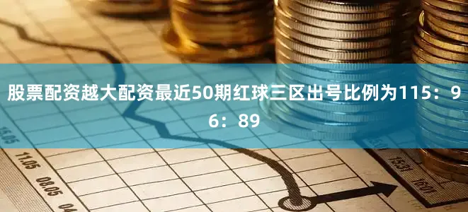 股票配资越大配资最近50期红球三区出号比例为115：96：89