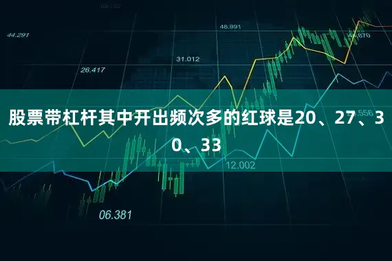 股票带杠杆其中开出频次多的红球是20、27、30、33