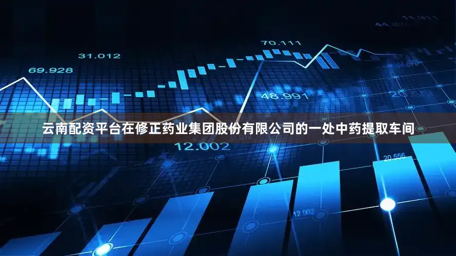 云南配资平台在修正药业集团股份有限公司的一处中药提取车间