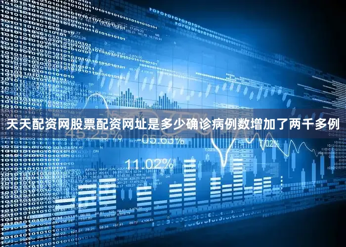 天天配资网股票配资网址是多少确诊病例数增加了两千多例