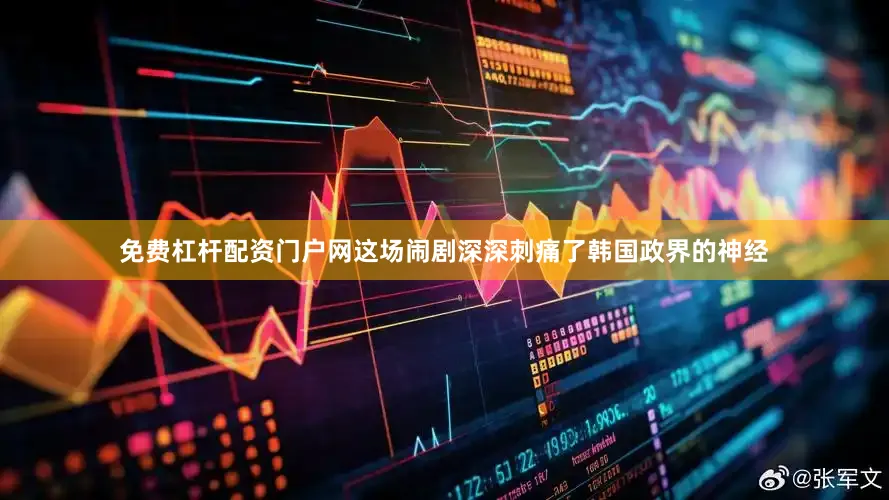 免费杠杆配资门户网这场闹剧深深刺痛了韩国政界的神经
