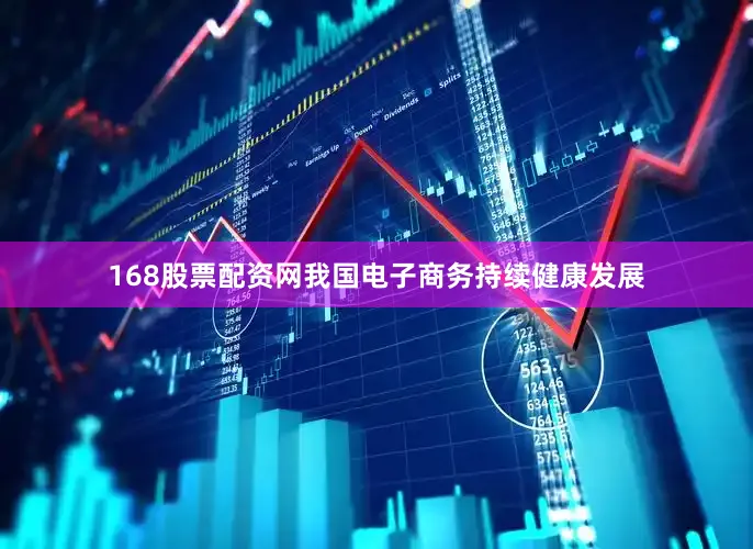 168股票配资网我国电子商务持续健康发展