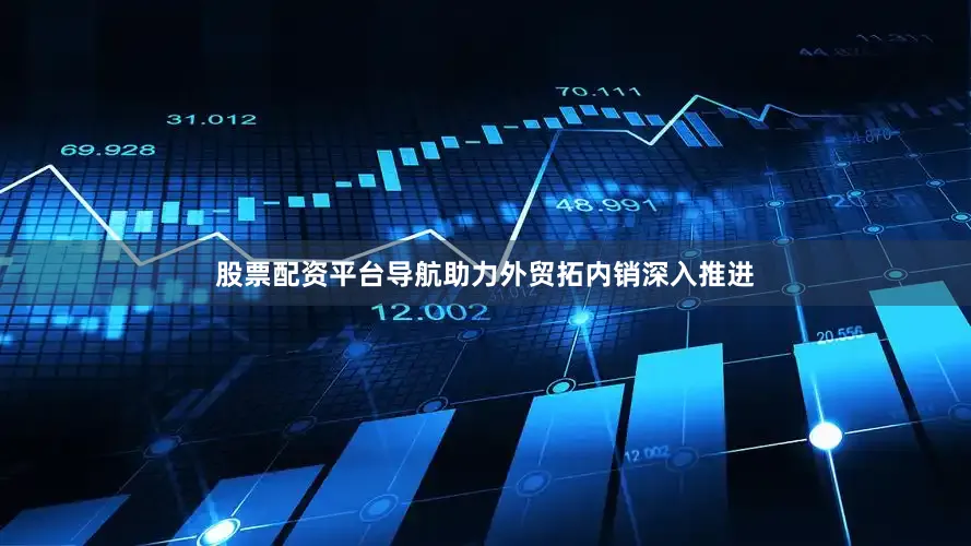 股票配资平台导航助力外贸拓内销深入推进