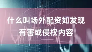 什么叫场外配资如发现有害或侵权内容