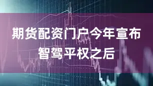 期货配资门户今年宣布智驾平权之后
