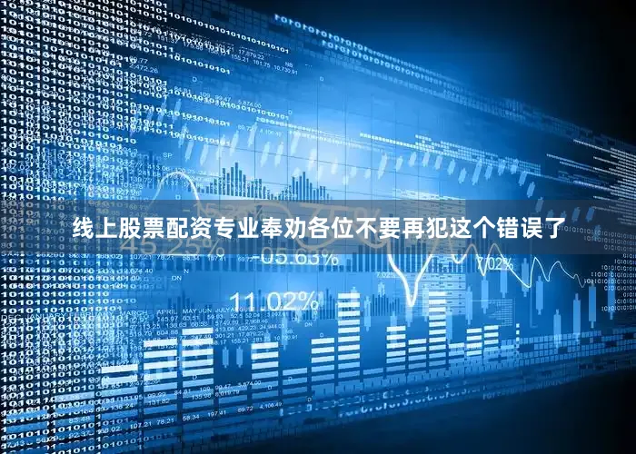 线上股票配资专业奉劝各位不要再犯这个错误了