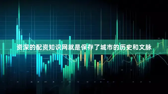 资深的配资知识网就是保存了城市的历史和文脉