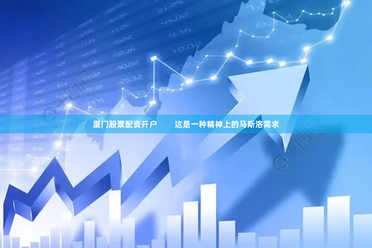 厦门股票配资开户        这是一种精神上的马斯洛需求